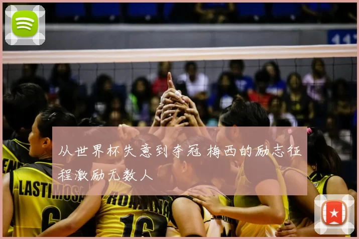 从世界杯失意到夺冠 梅西的励志征程激励无数人