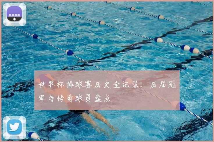世界杯排球赛历史全记录：历届冠军与传奇球员盘点