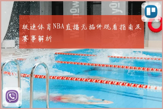 极速体育NBA直播无插件观看指南及赛事解析
