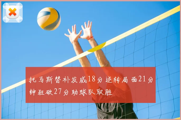 托马斯替补发威18分逆转局面21分钟狂砍27分助球队取胜