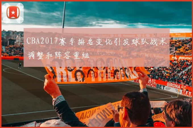 CBA2017赛季排名变化引发球队战术调整和阵容重组