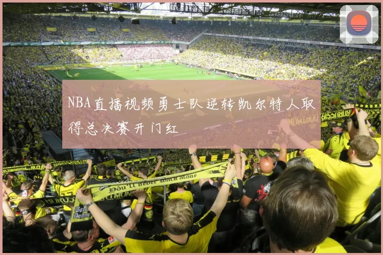 NBA直播视频勇士队逆转凯尔特人取得总决赛开门红