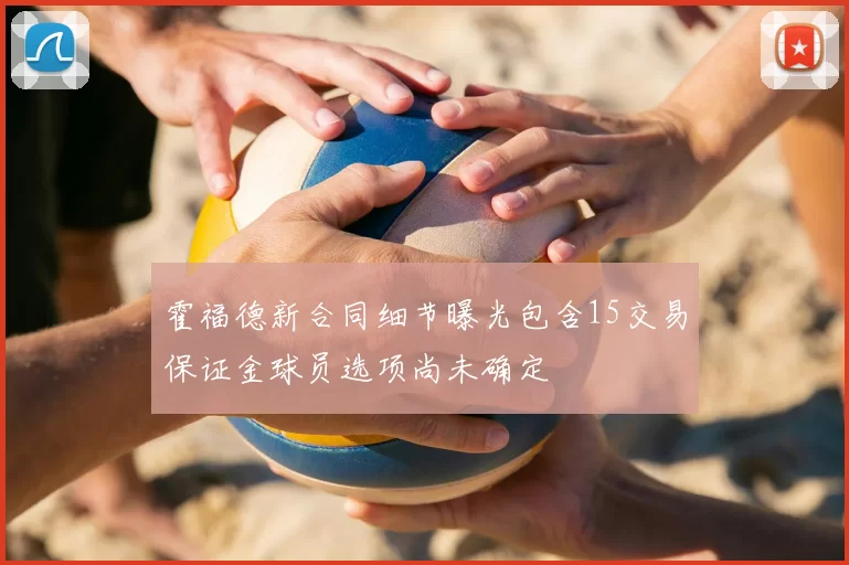 霍福德新合同细节曝光包含15交易保证金球员选项尚未确定