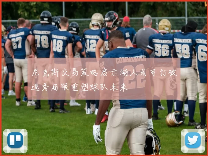 尼克斯交易策略启示湖人或可打破选秀局限重塑球队未来