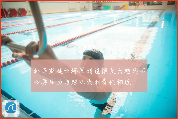 托马斯建议塔图姆谨慎复出避免不必要压力与球队失利责任相连