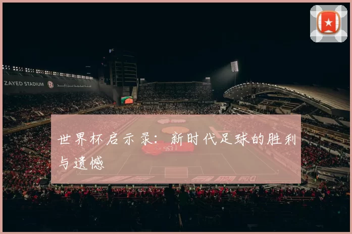 世界杯启示录:新时代足球的胜利与遗憾