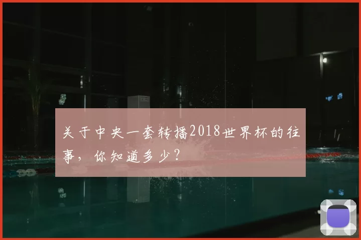 关于中央一套转播2018世界杯的往事，你知道多少？
